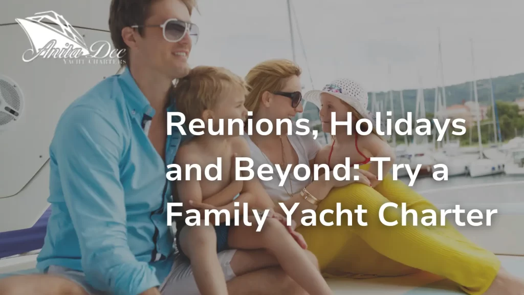 Reunions, Holidays and Beyond_ Try a Family Yacht Charter