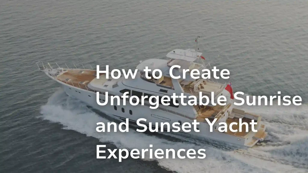 How to Create Unforgettable Sunrise and Sunset Yacht Experiences image