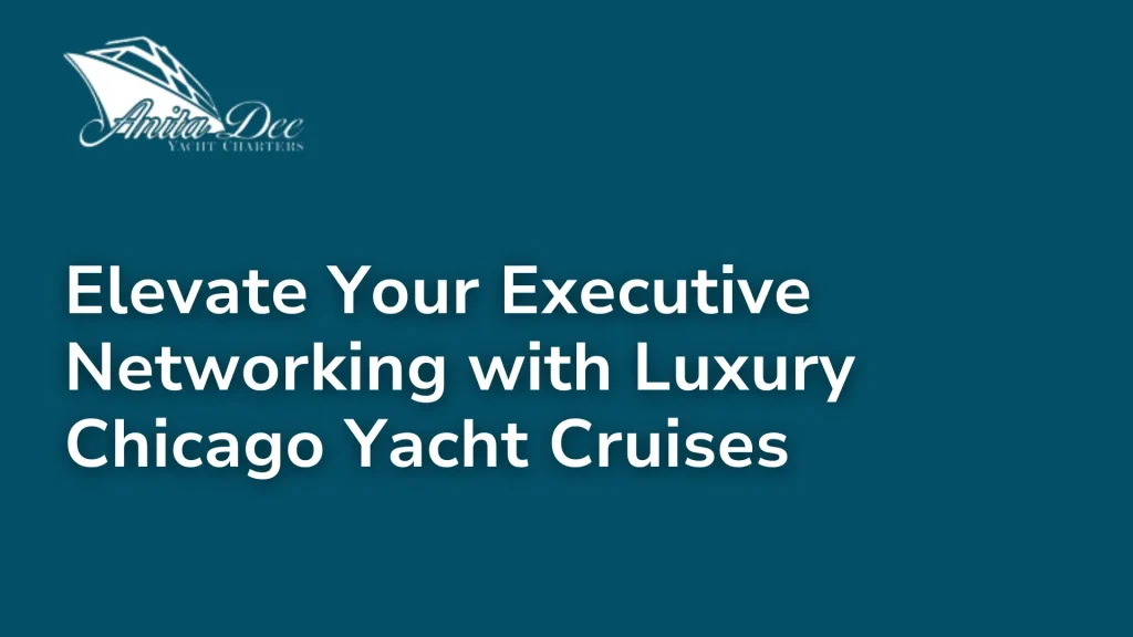 Elevate Your Executive Networking with Luxury Chicago Yacht Cruises
