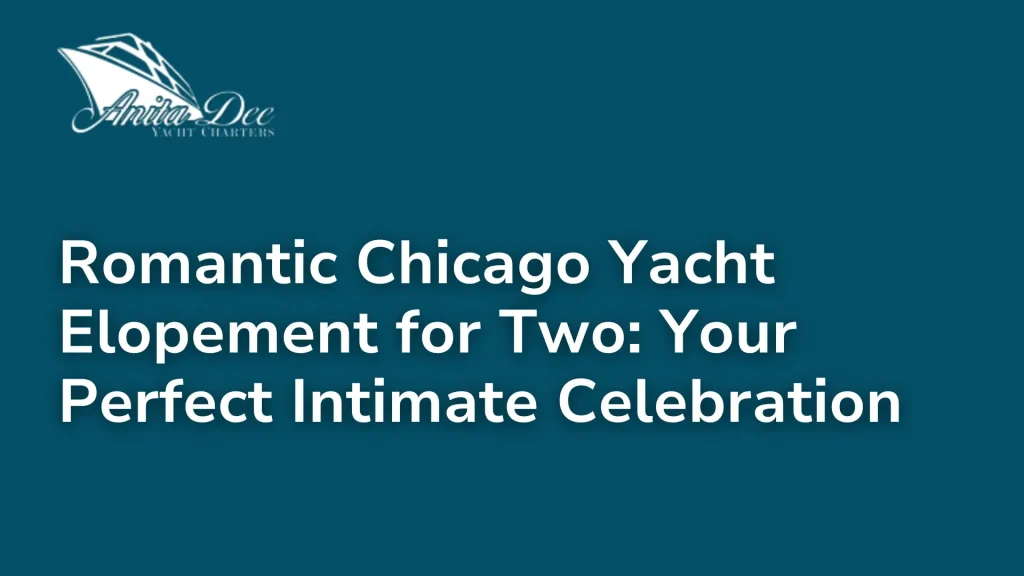 Romantic Chicago Yacht Elopement for Two_ Your Perfect Intimate Celebration