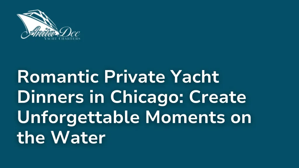 Romantic Private Yacht Dinners in Chicago_ Create Unforgettable Moments on the Water